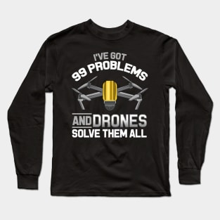 I've Got 99 Problems and Drones Solve Them All Pun Long Sleeve T-Shirt